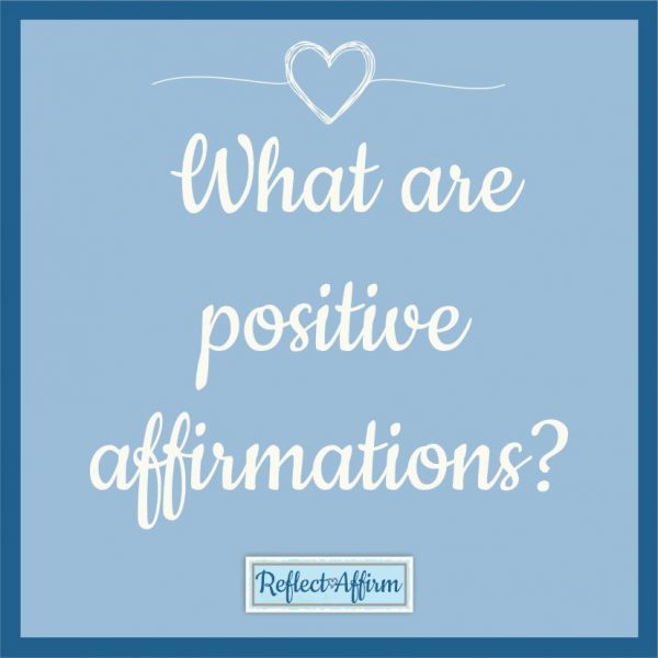 What are Positive Affirmations? - Reflect Affirm