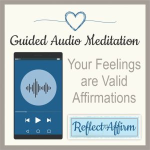 audio affirmation - Your Feelings are Valid