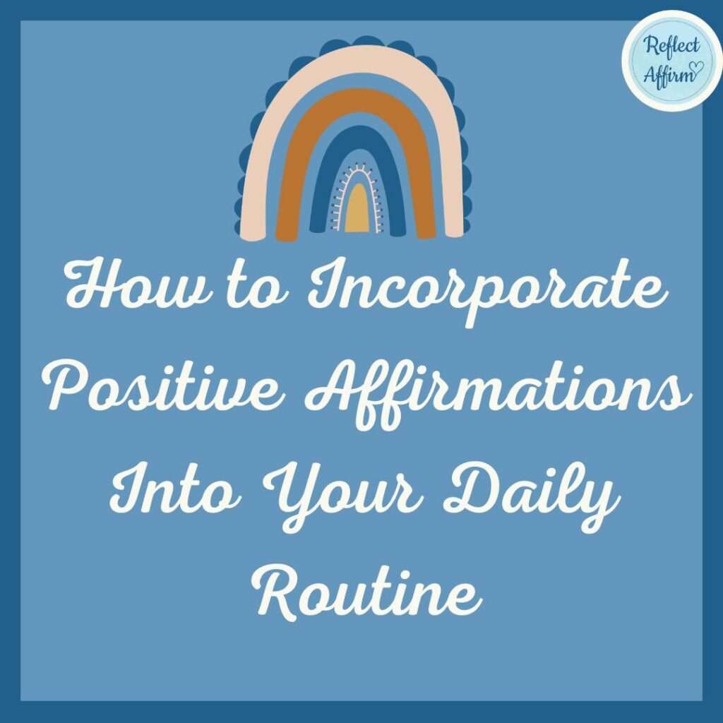 How to Incorporate Positive Affirmations Into Your Daily Routine