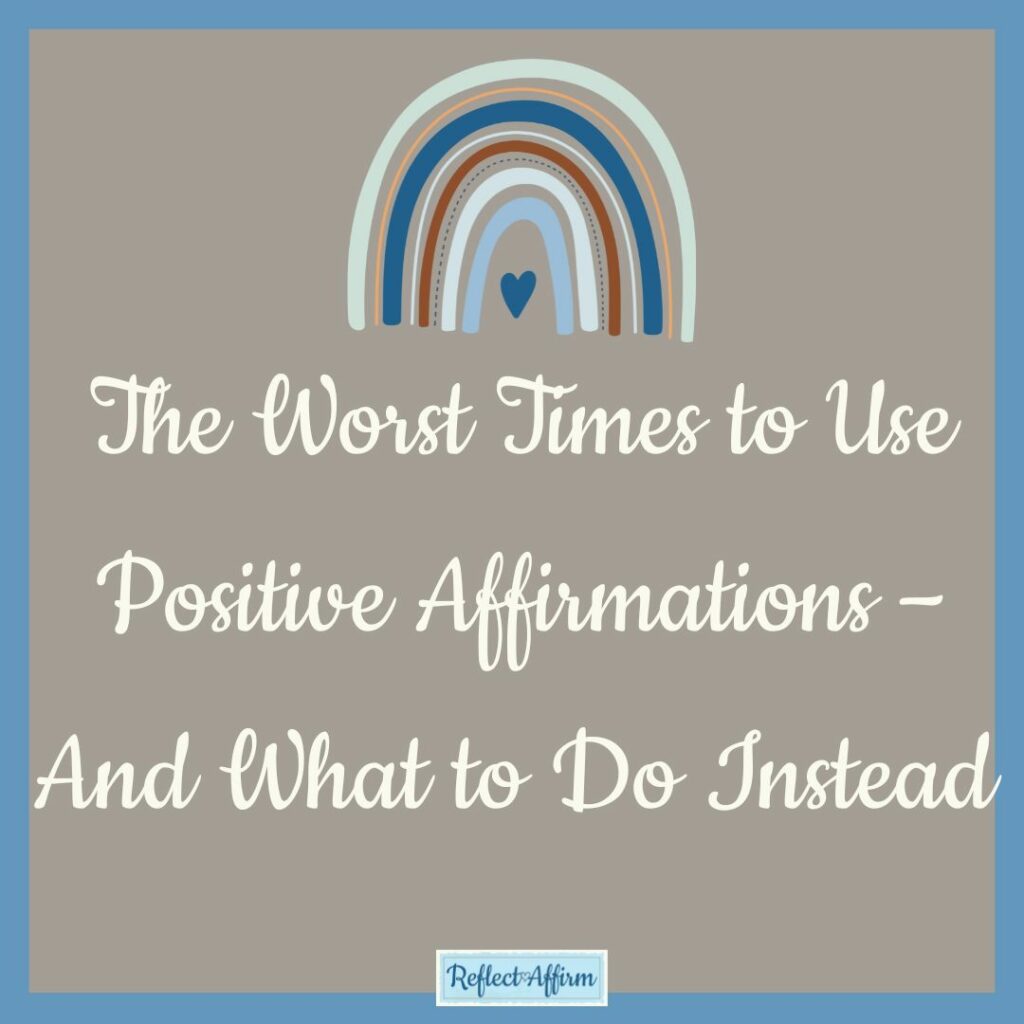 The Worst Times to Use Positive Affirmations – And What to Do Instead