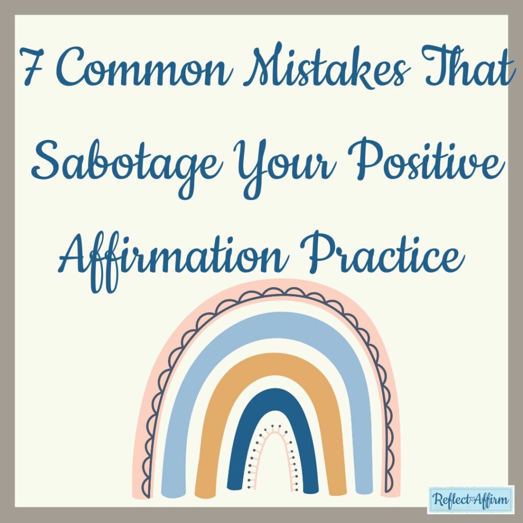 7 Common Mistakes That Sabotage Your Positive Affirmation Practice