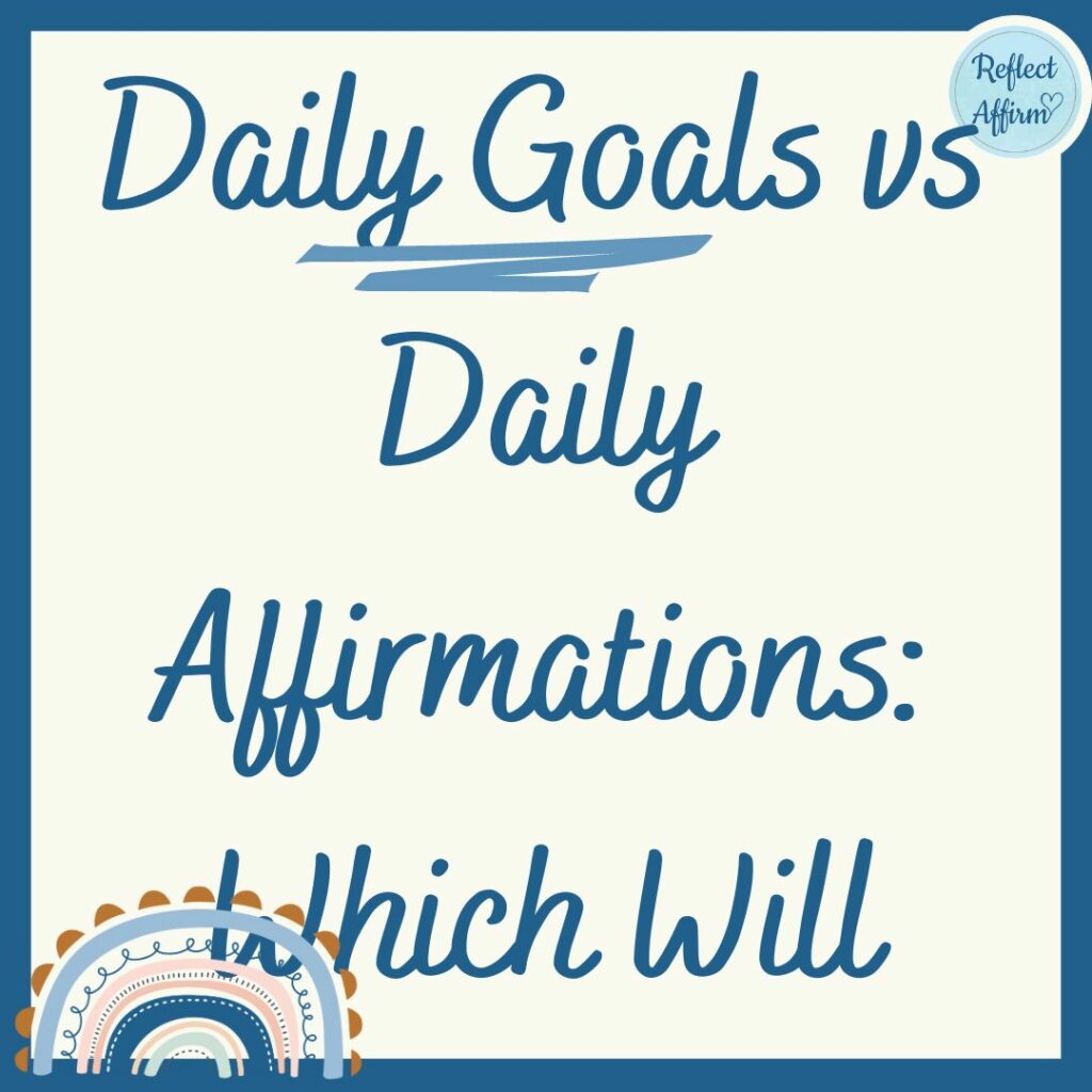 Daily Goals vs Daily Affirmations: Which Will Help You Achieve More?