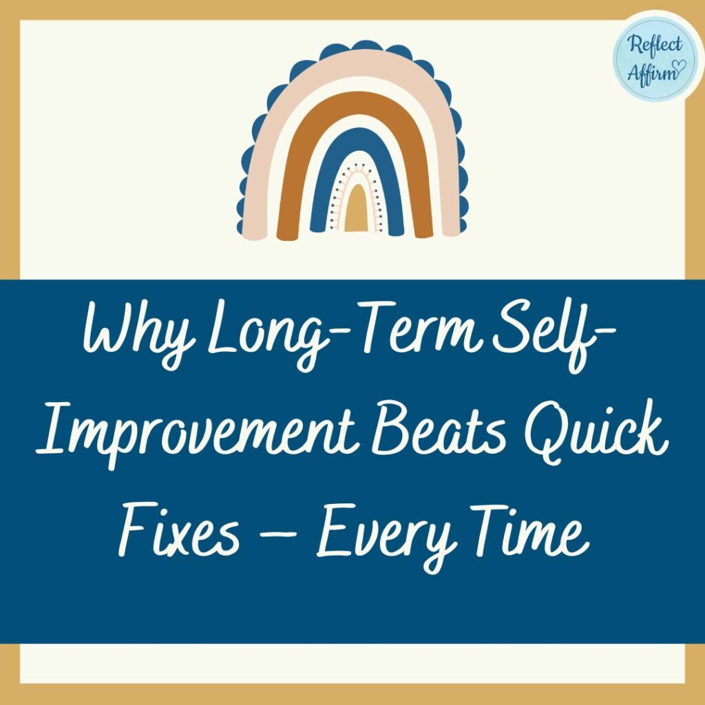 Why Long-Term Self-Improvement Beats Quick Fixes – Every Time