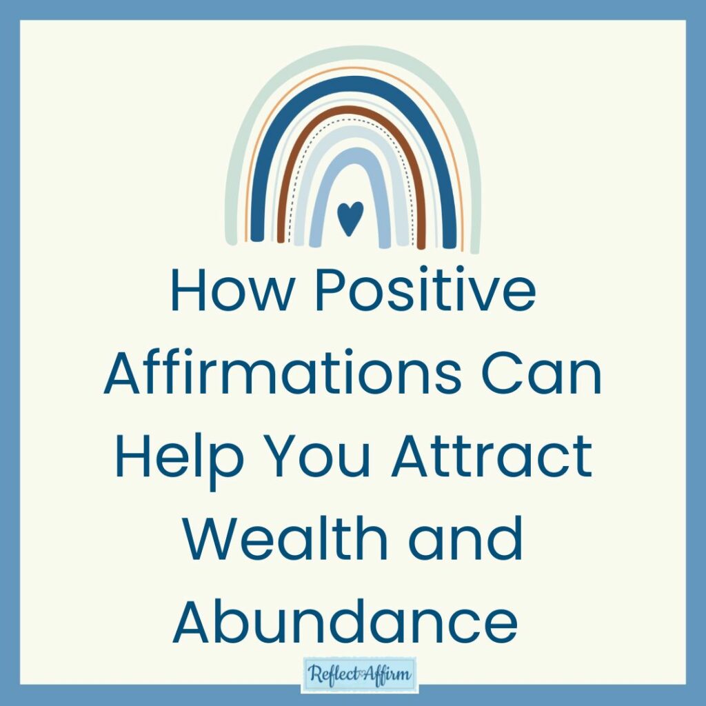 How Positive Affirmations Can Help You Attract Wealth and Abundance